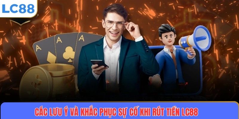 Các lưu ý và giải quyết sự cố khi rút tiền LC88