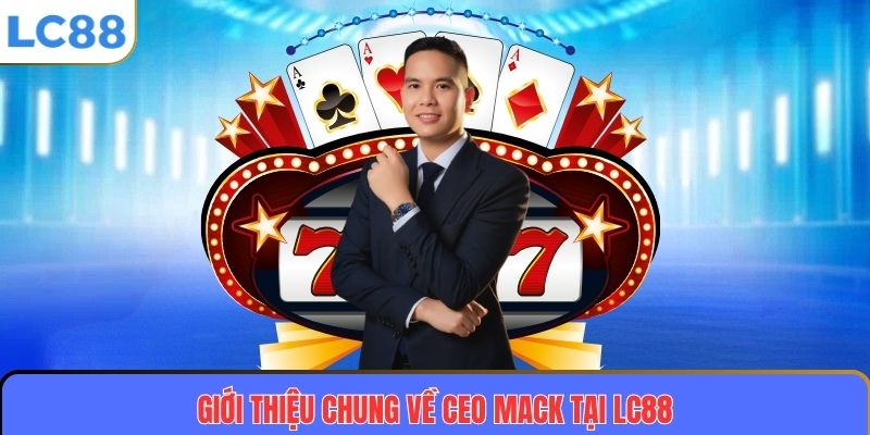 Giới thiệu chung về CEO MACK tại LC88