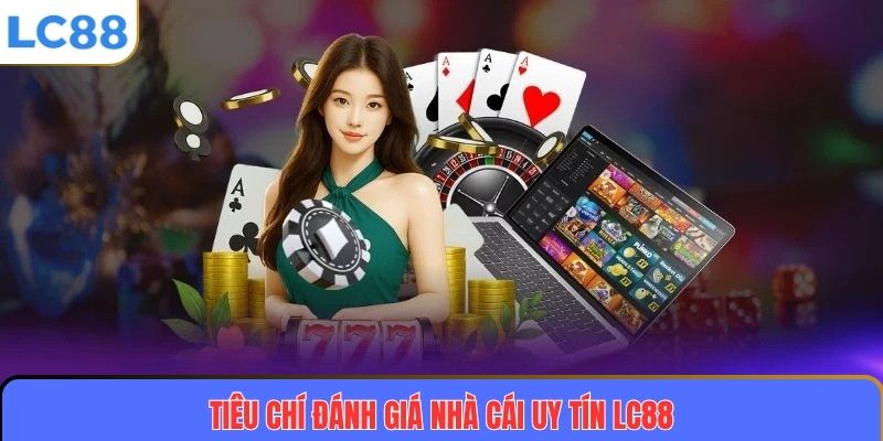 Tiêu chí đánh giá nhà cái uy tín LC88