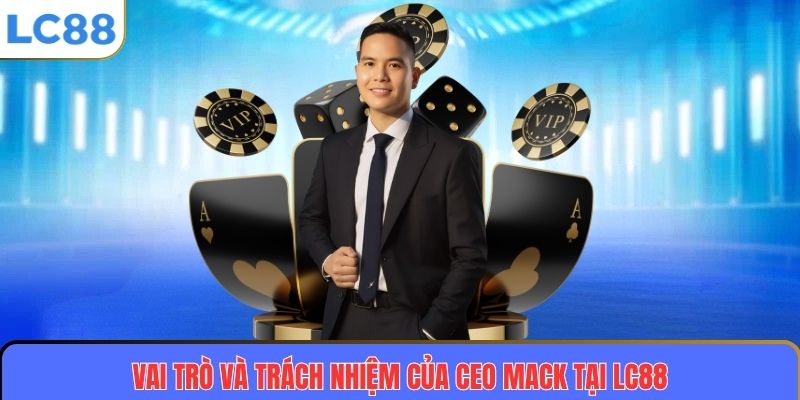Vai trò và trách nhiệm của CEO MACK tại LC88
